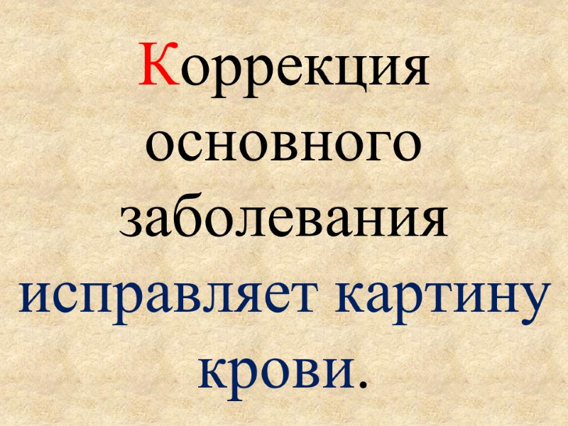 Коррекция основного заболевания исправляет картину крови.
